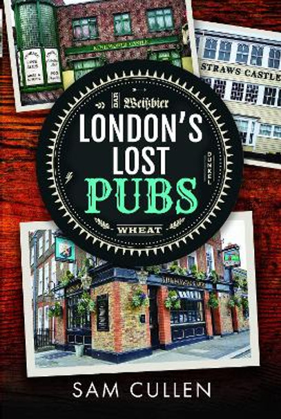 London's Lost Pubs Sam Cullen 9781399038263