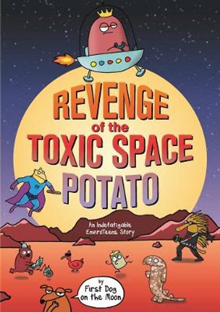 Revenge of the Toxic Space Potato: An Indefatigable EnviroTeens Adventure First Dog on the Moon 9781761066771