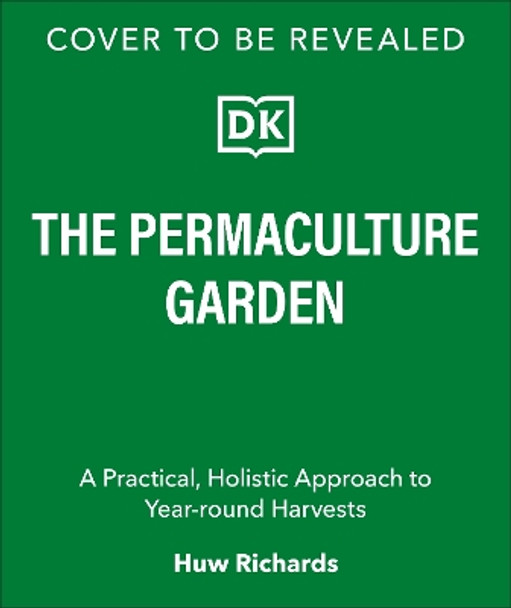 The Permaculture Garden: A Practical, Holistic Approach to Year-Round Harvests Huw Richards 9780241481844