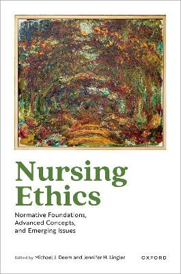 Nursing Ethics: Normative Foundations, Advanced Concepts, and Emerging Issues Michael J. Deem 9780190063559