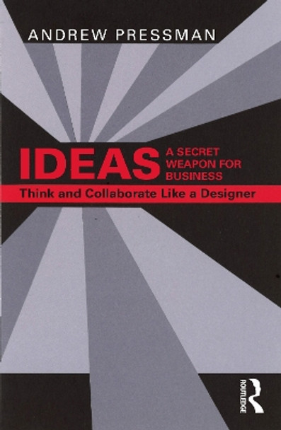 Ideas—A Secret Weapon for Business: Think and Collaborate Like a Designer Andrew Pressman 9781032542829