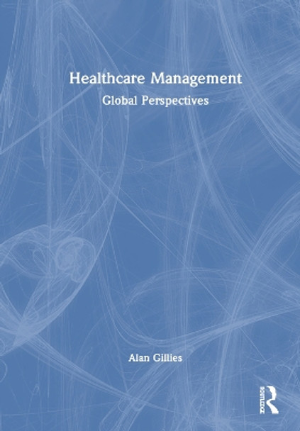 Healthcare Management: Global Perspectives Alan Gillies 9781032765266