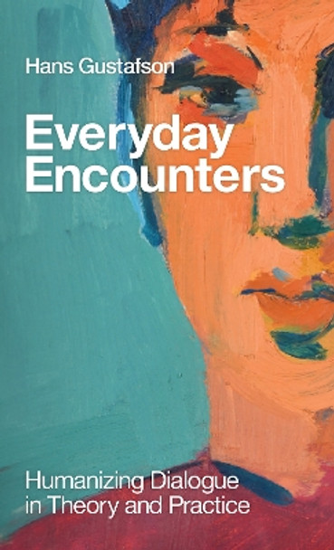 Everyday Encounters: Humanizing Dialogue in Theory and Practice Hans Gustafson 9798889832393