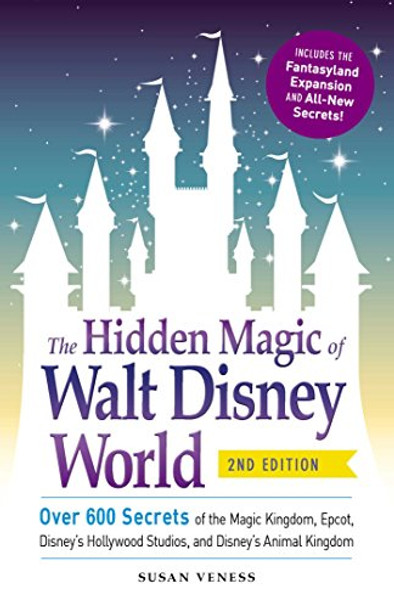 The Hidden Magic of Walt Disney World: Over 600 Secrets of the Magic Kingdom, Epcot, Disney's Hollywood Studios, and Disney's Animal Kingdom by Susan Veness 9781440587801 [USED COPY]