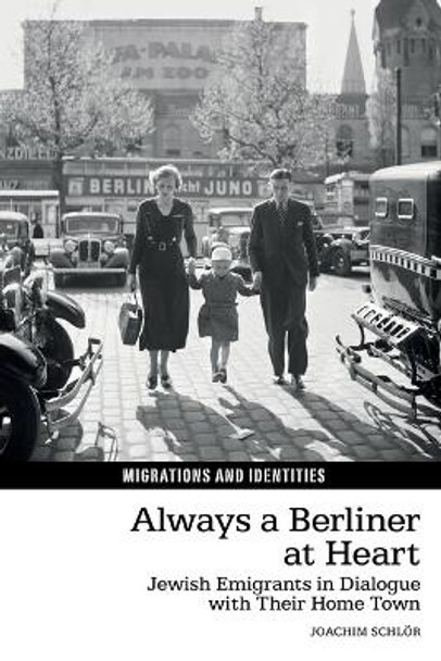 Always a Berliner at Heart: Jewish Emigrants in Dialogue with Their Home Town Joachim Schloer 9781835537404