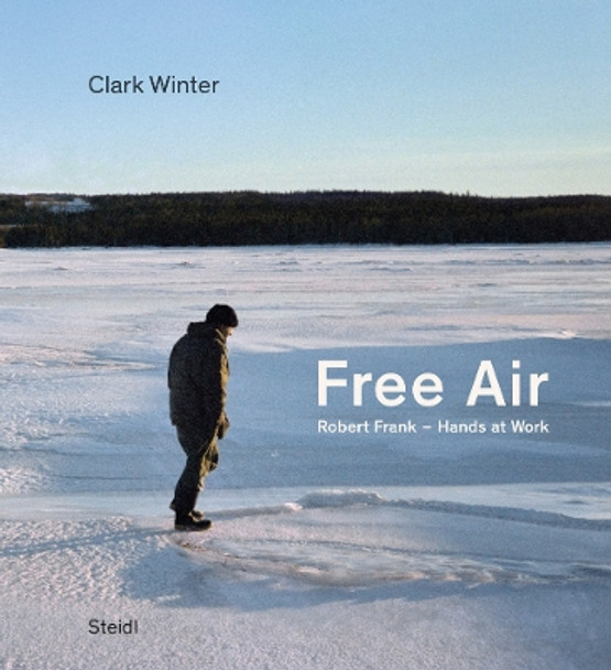 Free Air: Robert Frank - Hands at Work Clark Winter 9783969993507