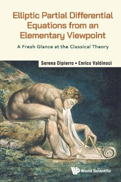 Elliptic Partial Differential Equations From An Elementary Viewpoint: A Fresh Glance At The Classical Theory Serena Dipierro 9789811291623