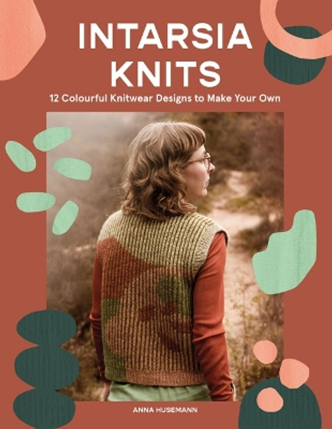 Intarsia Knits: 12 Colourful Knitwear Designs to Make Your Own Anna Husemann 9781837831517