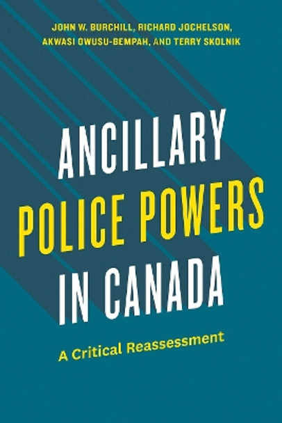 Ancillary Police Powers in Canada: A Critical Reassessment Burchill John W. 9780774871051