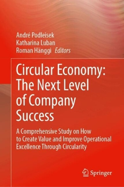 Circular Economy: The Next Level of Company Success: A Comprehensive Study on How to Create Value and Improve Operational Excellence Through Circularity André Podleisek 9783031664052