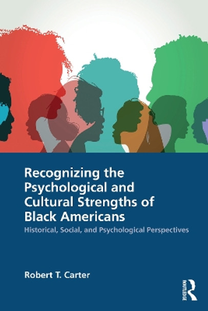 Recognizing the Psychological and Cultural Strengths of Black Americans: Integrating Black Wellbeing in Practice Robert T. Carter 9780367629472