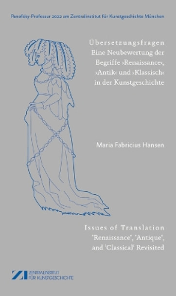 Übersetzungsfragen: Eine Neubewertung der Begriffe ‚Renaissance‘, ,Antik‘ und ‚Klassisch‘ in der Kunstgeschichte Maria Fabricius Hansen 9783422802520