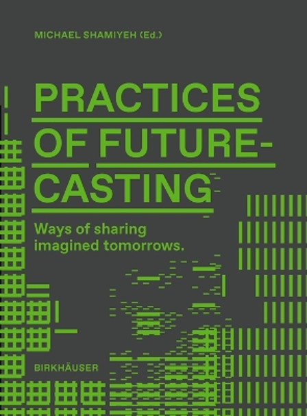 Practices of Futurecasting: Sharing Desired Futures Michael Shamiyeh 9783035629194