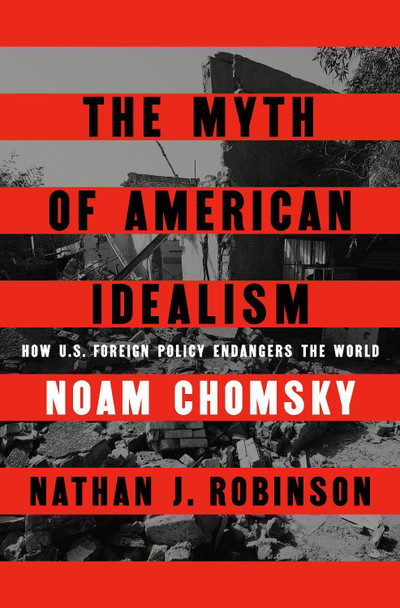 The Myth of American Idealism: How U.S. Foreign Policy Endangers the World Noam Chomsky 9780241700884