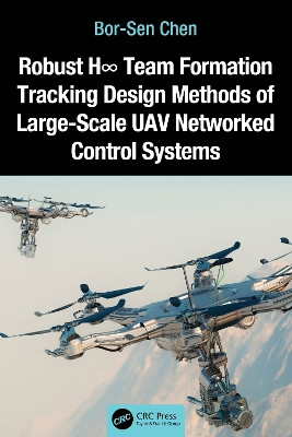 Robust H∞ Team Formation Tracking Design Methods of Large-Scale UAV Networked Control Systems Bor-Sen Chen 9781032829371
