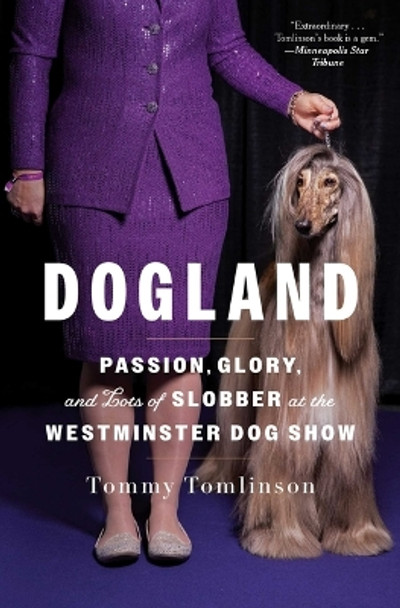 Dogland: Passion, Glory, and Lots of Slobber at the Westminster Dog Show Tommy Tomlinson 9781982149338