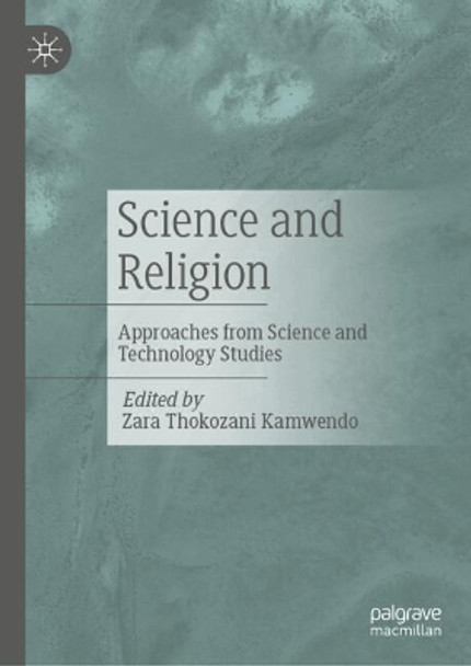 Science and Religion: Approaches from Science and Technology Studies Zara Thokozani Kamwendo 9783031663864