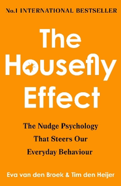 The Housefly Effect: How Nudge Psychology Steers our Behaviour (without us even knowing!) Eva van den Broek & Tim den Heijer 9781835011423