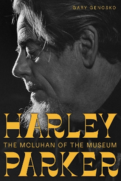 Harley Parker: The McLuhan of the Museum Gary Genosko 9781772127935