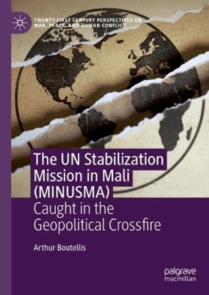 The UN Stabilization Mission in Mali (MINUSMA): Caught in the Geopolitical Crossfire Arthur Boutellis 9783031664656