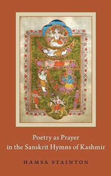 Poetry as Prayer in the Sanskrit Hymns of Kashmir by Hamsa Stainton