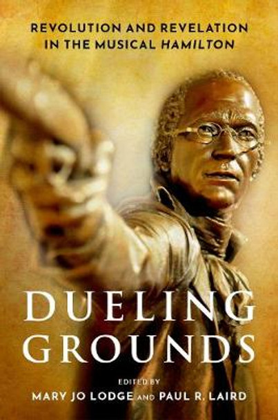 Dueling Grounds: Revolution and Revelation in the Musical Hamilton by Associate Professor of Theater Mary Jo Lodge