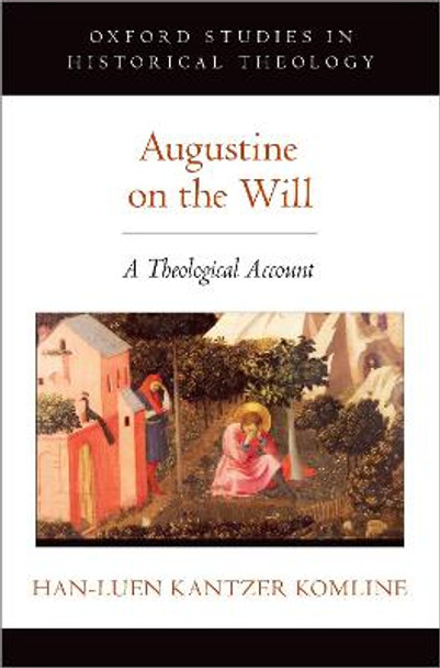 Augustine on the Will: A Theological Account by Han-luen Kantzer Komline
