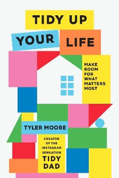 Tidy Up Your Life: How to Organize and Declutter To Make Space for What Matters Most Tyler Moore 9781529951561