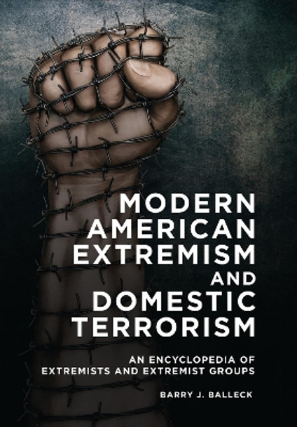 Modern American Extremism and Domestic Terrorism: An Encyclopedia of Extremists and Extremist Groups Barry J. Balleck 9798765132845