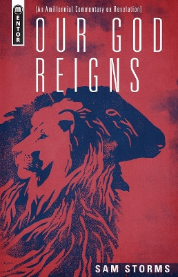 Our God Reigns: An Amillennial Commentary on Revelation Sam Storms 9781527111738