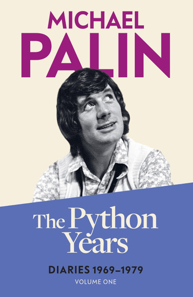 The Python Years: Diaries 1969-1979 (Volume One) Michael Palin 9781474625845