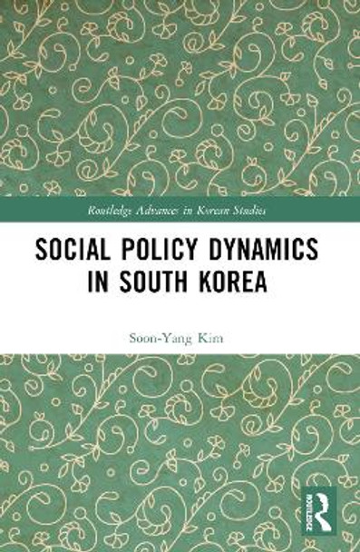 Social Policy Dynamics in South Korea Sun-Yang Kim 9781032247519 Social Policy Dynamics in South Korea Sun-Yang Kim 9781032247519