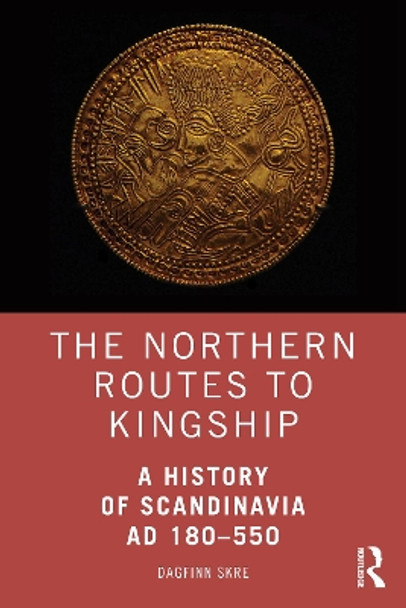 The Northern Route to Kingship: Scandinavia in the First Millennium AD Dagfinn Skre 9781138831384 The Northern Route to Kingship: Scandinavia in the First Millennium AD Dagfinn Skre 9781138831384