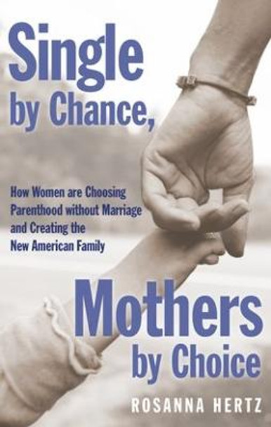 Single by Chance Mothers by Choice: How Women are Choosing Parenthood without Marriage and Creating the New American Family by Rosanna Hertz