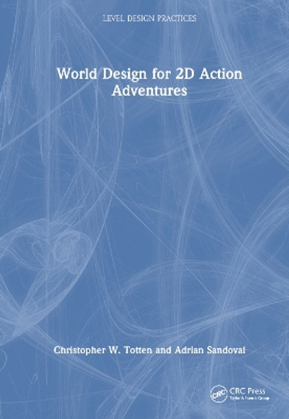 World Design for 2D Action Adventures: Level Design Practices Christopher W. Totten 9781032579979