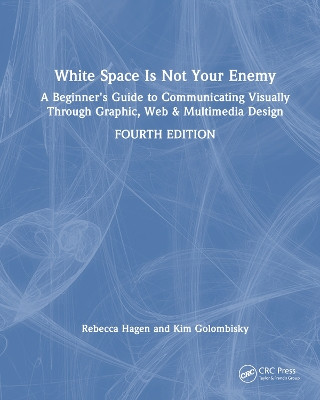 White Space Is Not Your Enemy: A Beginner's Guide to Communicating Visually Through Graphic, Web & Multimedia Design Rebecca Hagen 9781032104355