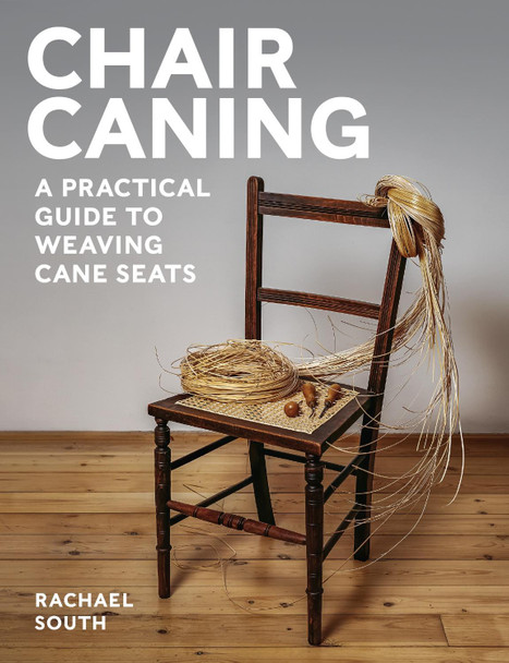 Chair Caning: A PRACTICAL GUIDE TO WEAVING CANE SEATS Rachael South 9780719844539
