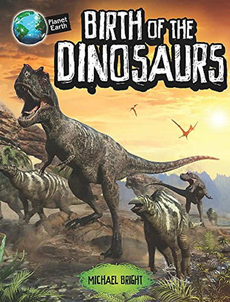 Planet Earth: Birth of the Dinosaurs by Michael Bright 9780750296687 [USED COPY]