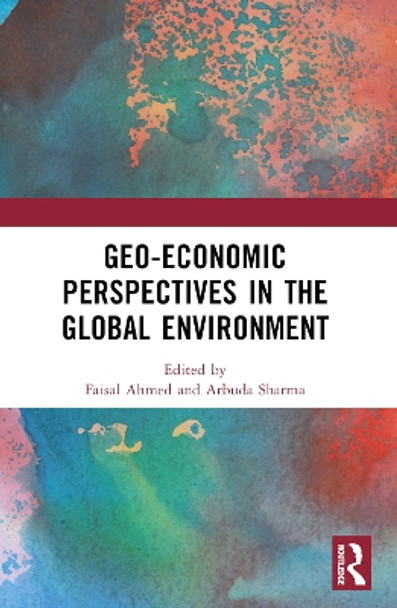 Geo-Economic Perspectives in the Global Environment Faisal Ahmed 9781032407791