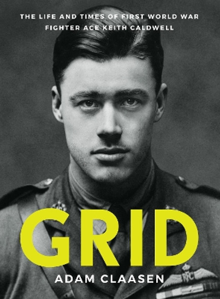 Grid: The life and times of First World War fighter ace Keith Caldwell Adam Claasen 9780995102934