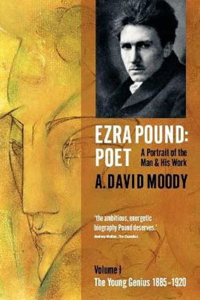 Ezra Pound: Poet: I: The Young Genius 1885-1920 by A. David Moody