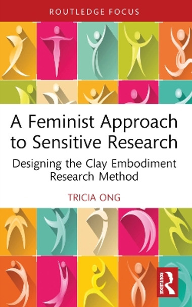 A Feminist Approach to Sensitive Research: Designing the Clay Embodiment Research Method Tricia Ong 9781032405650