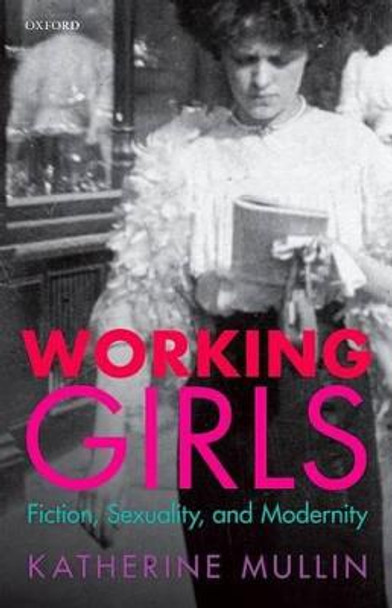 Working Girls: Fiction, Sexuality, and Modernity by Katherine Mullin