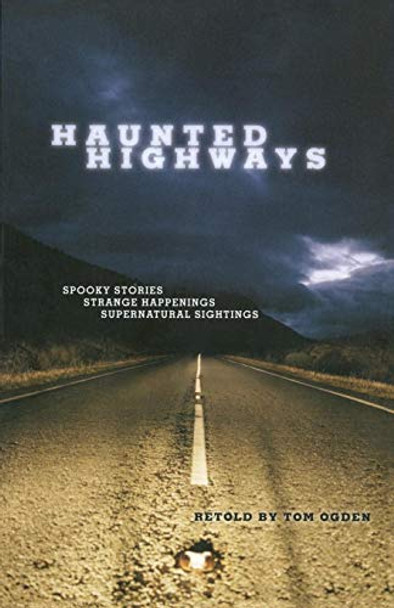 Haunted Highways: Spooky Stories, Strange Happenings, And Supernatural Sightings by Tom Ogden 9780762749379 [USED COPY]