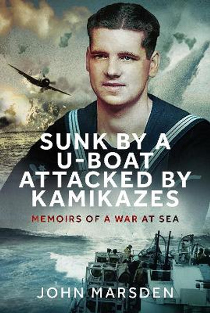 Sunk by a U-boat, Attacked by Kamikazes: Memoirs of a War at Sea John Marsden 9781036108588