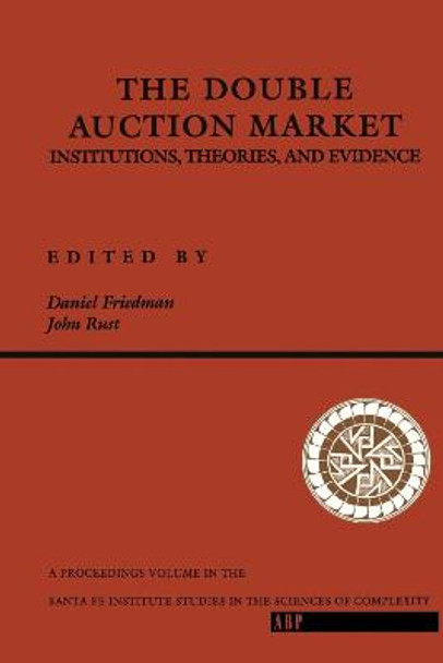 The Double Auction Market: Institutions, Theories, And Evidence by Daniel Friedman