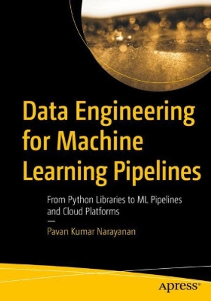 Data Engineering for Machine Learning Pipelines: From Python Libraries to ML Pipelines and Cloud Platforms Pavan Kumar Narayanan 9798868806018