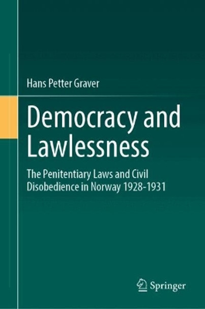 Democracy and Lawlessness: The Penitentiary Laws and Civil Disobedience in Norway 1928-1931 Hans Petter Graver 9783031690549