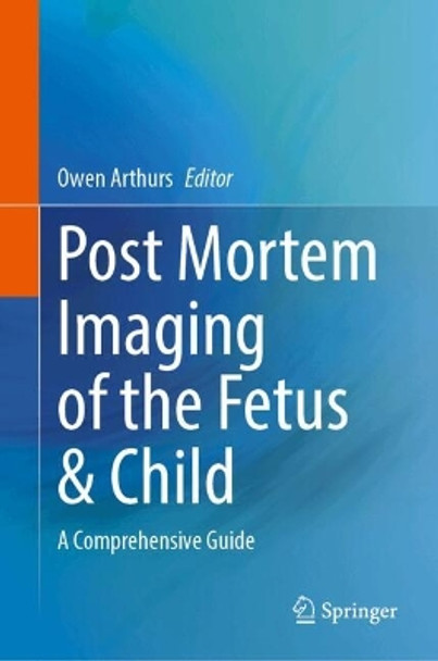 Post Mortem Imaging of the Fetus & Child: A Comprehensive Guide Owen Arthurs 9783031696930