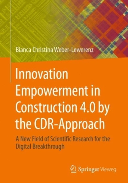 Innovation Empowerment in Construction 4.0 by the CDR-Approach.: The digital breakthrough in line with the UN SDGs. Bianca Christina Weber-Lewerenz 9783658439040